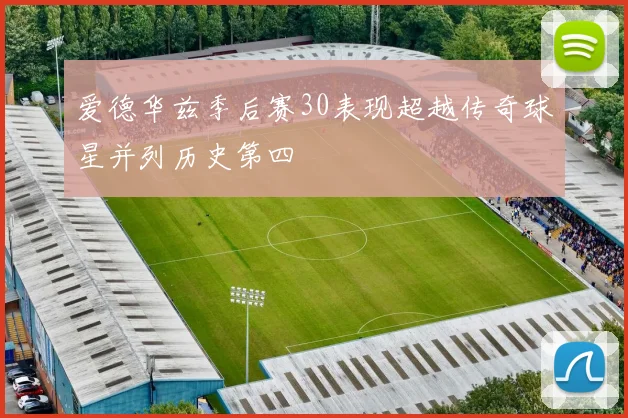 爱德华兹季后赛30表现超越传奇球星并列历史第四